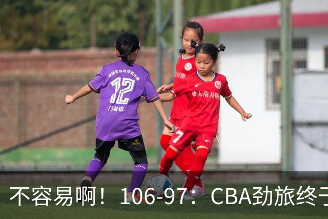 不容易啊！106-97：CBA劲旅终于赢了终结连败、首胜本土后卫27分