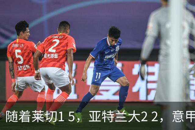 随着莱切1 5，亚特兰大2 2，意甲排行榜公布：3队保持不败，2大劲旅落后