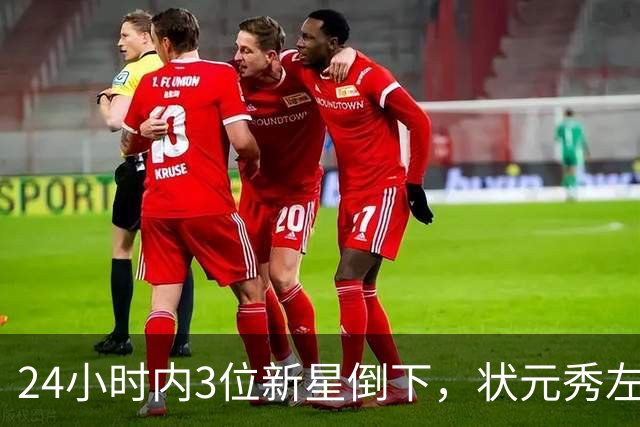 24小时内3位新星倒下，状元秀左肩受伤离场